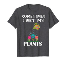 Load image into Gallery viewer, Sometimes I Wet My Plants Novelty Gardening T-shirt
