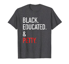 Load image into Gallery viewer, Black Educated Petty T Shirt - Black Pride Gift Tee
