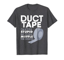 Load image into Gallery viewer, Duct Tape Can't Fix Stupid But Can Muffle The Sound T-Shirt
