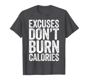 Excuses Don't Burn Calories T-Shirt Gym Workout Gift Shirt