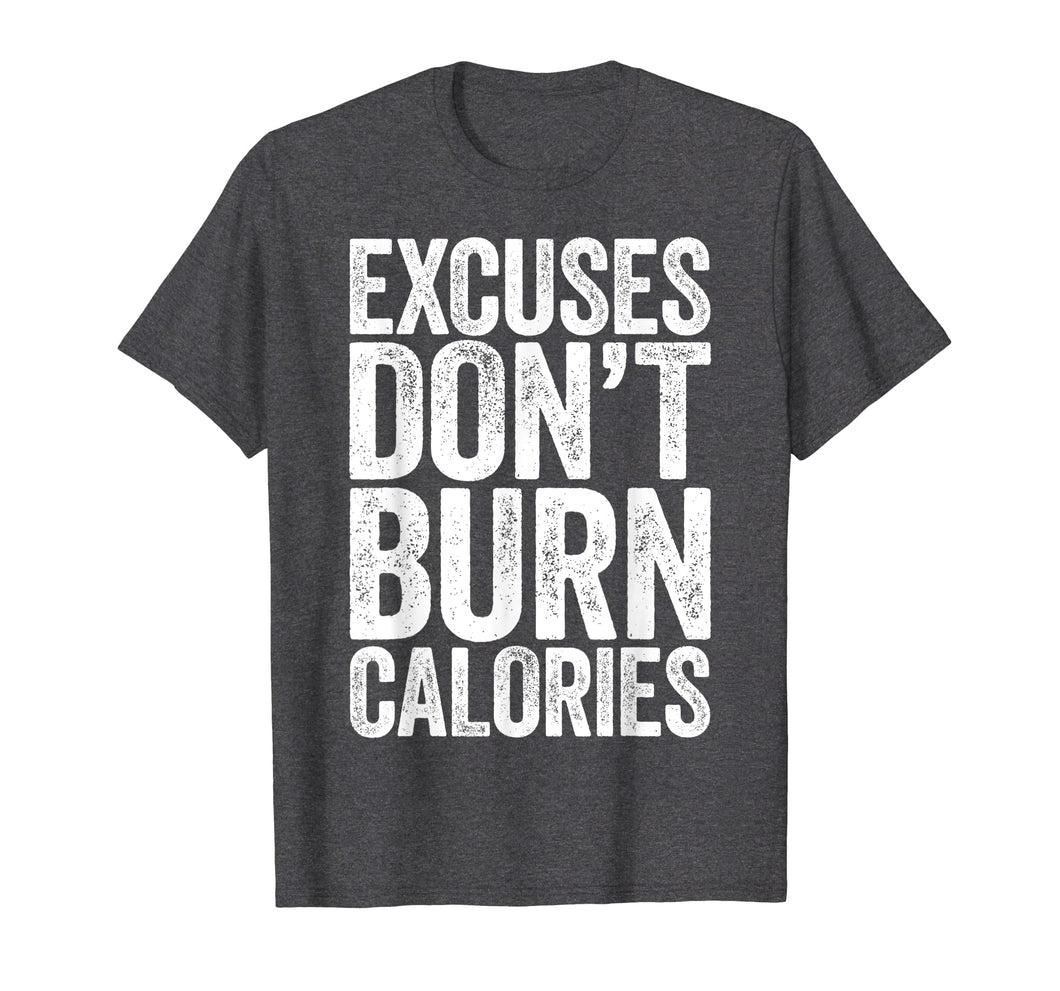 Excuses Don't Burn Calories T-Shirt Gym Workout Gift Shirt