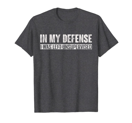 In my defense i was left unsupervised T-Shirt