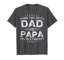 Load image into Gallery viewer, I Have Two Titles Dad And Papa Funny Tshirt Fathers Day Gift
