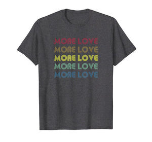 More Love Rainbow Inspirational Best Retro Gift T-Shirt