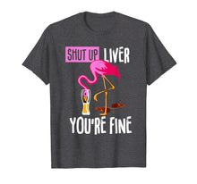 Load image into Gallery viewer, Shut Up Liver You're Fine Flamingo Drink Beer Funny Shirt
