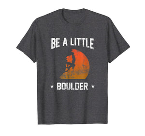 Be A Little Boulder T-Shirt For Rock-Climbing Enthusiast