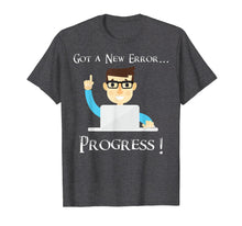 Load image into Gallery viewer, Got A New Error, Progress! Funny Programmer Coding T Shirt
