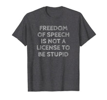 Load image into Gallery viewer, Freedom Of Speech Is Not a License To Be Stupid Shirt
