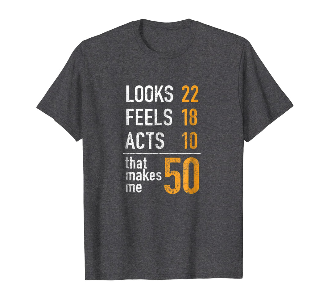 Mens Looks 22 Feels 18 Acts 10 That Makes Me 50 Birthday T-Shirt