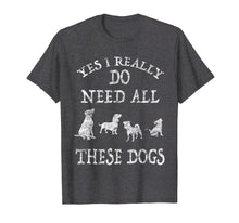Load image into Gallery viewer, Need All These Dogs Gift For Dog Lover Dog Rescue Shirt
