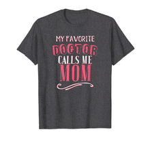 Load image into Gallery viewer, My Favorite Doctor Calls Me Mom Dentist Medical Gift Shirt
