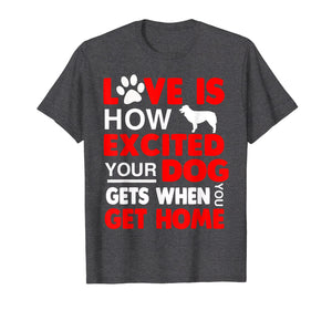 Love Is How Excited Your Dog Gets When You Get Home Tshirt
