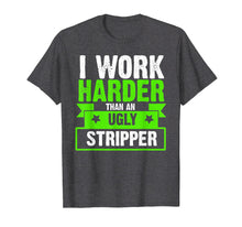 Load image into Gallery viewer, I Work Harder Than An Ugly Stripper Funny T-Shirt
