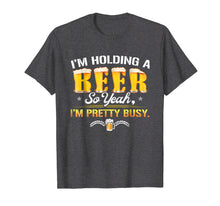 Load image into Gallery viewer, Holding A Beer I&#39;m Pretty Busy Funny Shirt Craft Beer Club
