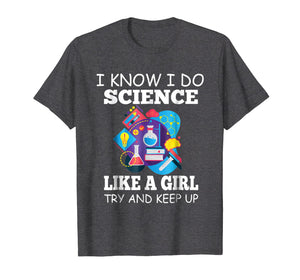 I know i do Science like a Girl Try to Keep Up Shirt