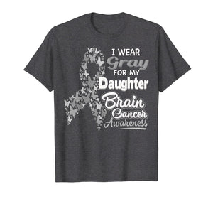 I wear Gray for my Daughter - Brain Cancer Awareness shirt