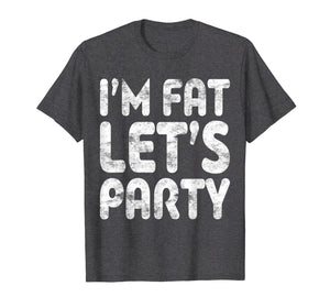 I'm Fat Let's Party T-Shirt Drinking Gift Shirt