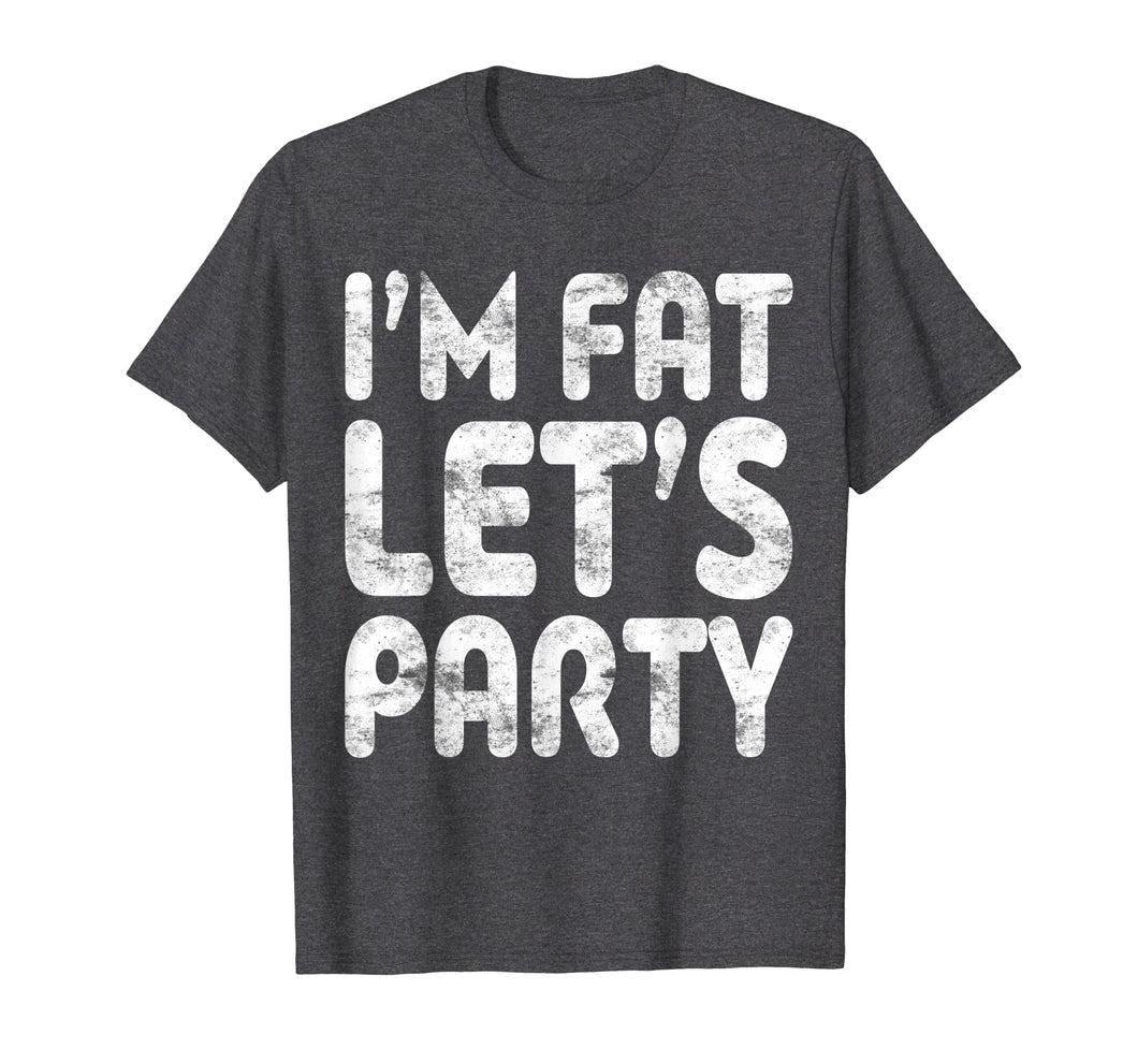 I'm Fat Let's Party T-Shirt Drinking Gift Shirt