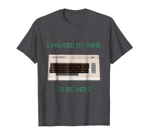 I Paused My Game To Be Here Retro Gamer Gift Nerd Geek Shirt