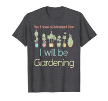 Load image into Gallery viewer, Yes, I Have A Retirement Plan I Will Be Gardening T-Shirt
