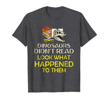 Load image into Gallery viewer, Dinosaurs Didn't Read Look What Happened Shirt
