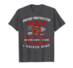 Mens Proud Firefighter Dad Most People Never Meet Heroes Tshirt