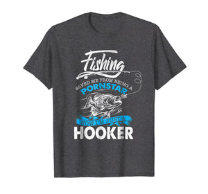 Fishing Saved Me From Becoming A Pornstar T-shirt