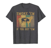 Load image into Gallery viewer, Smoke 'Em If you Got 'Em BBQ Grilling Smoking T Shirt
