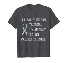 Load image into Gallery viewer, I Had A Brain Tumor I&#39;m Allowed To Do Weird Things T-Shirt
