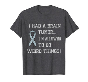 I Had A Brain Tumor I'm Allowed To Do Weird Things T-Shirt