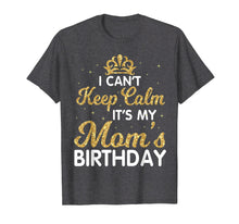Load image into Gallery viewer, I Can&#39;t Keep Calm It&#39;s My Mom Birthday Light Vintage Shirt
