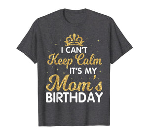 I Can't Keep Calm It's My Mom Birthday Light Vintage Shirt