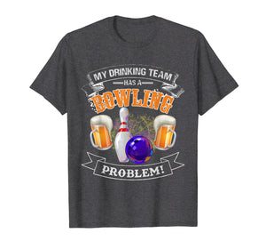 Funny Bowling Shirt - My Drinking Team Has a Bowling Problem