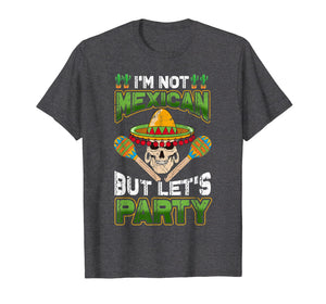 I'm Not Mexican But Let's Party Tshirt Cinco de Mayo Costume