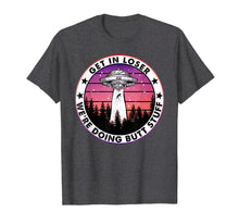 Load image into Gallery viewer, Get In Loser We're Doing Butt Stuff UFO Camping T-Shirt
