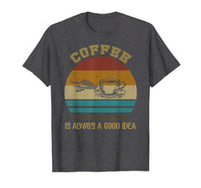 Load image into Gallery viewer, Vintage Coffee Is Always A Good Idea T-shirt Coffee Lover

