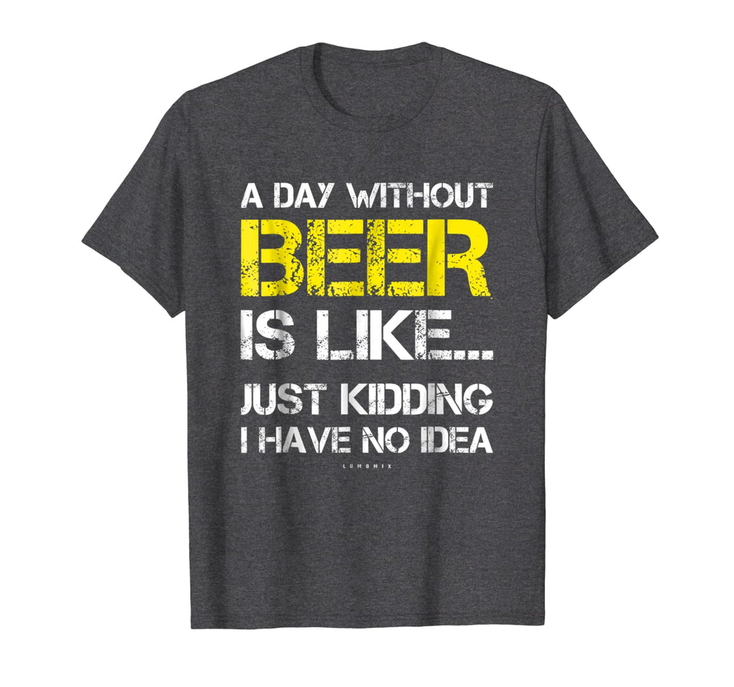 A Day Without Beer - Funny Beer Lover Gift Tee Shirts
