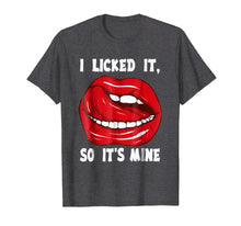 Load image into Gallery viewer, I Licked It So It&#39;s Mine T shirt funny Gift
