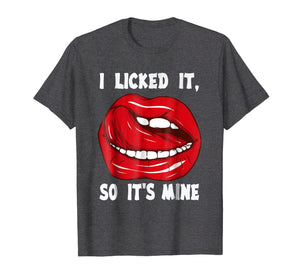 I Licked It So It's Mine T shirt funny Gift