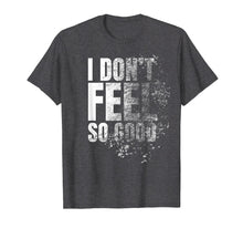 Load image into Gallery viewer, I Don't Feel So Good Shirt
