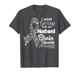 I wear Gray for my Husband - Brain Cancer Awareness shirt
