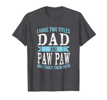 Load image into Gallery viewer, I Have Two Titles Dad &amp; Paw Paw Father Grandpa Gift T-Shirt
