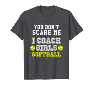 Mens Funny Softball Coach TShirt You Don't Scare Me I Coach Girls