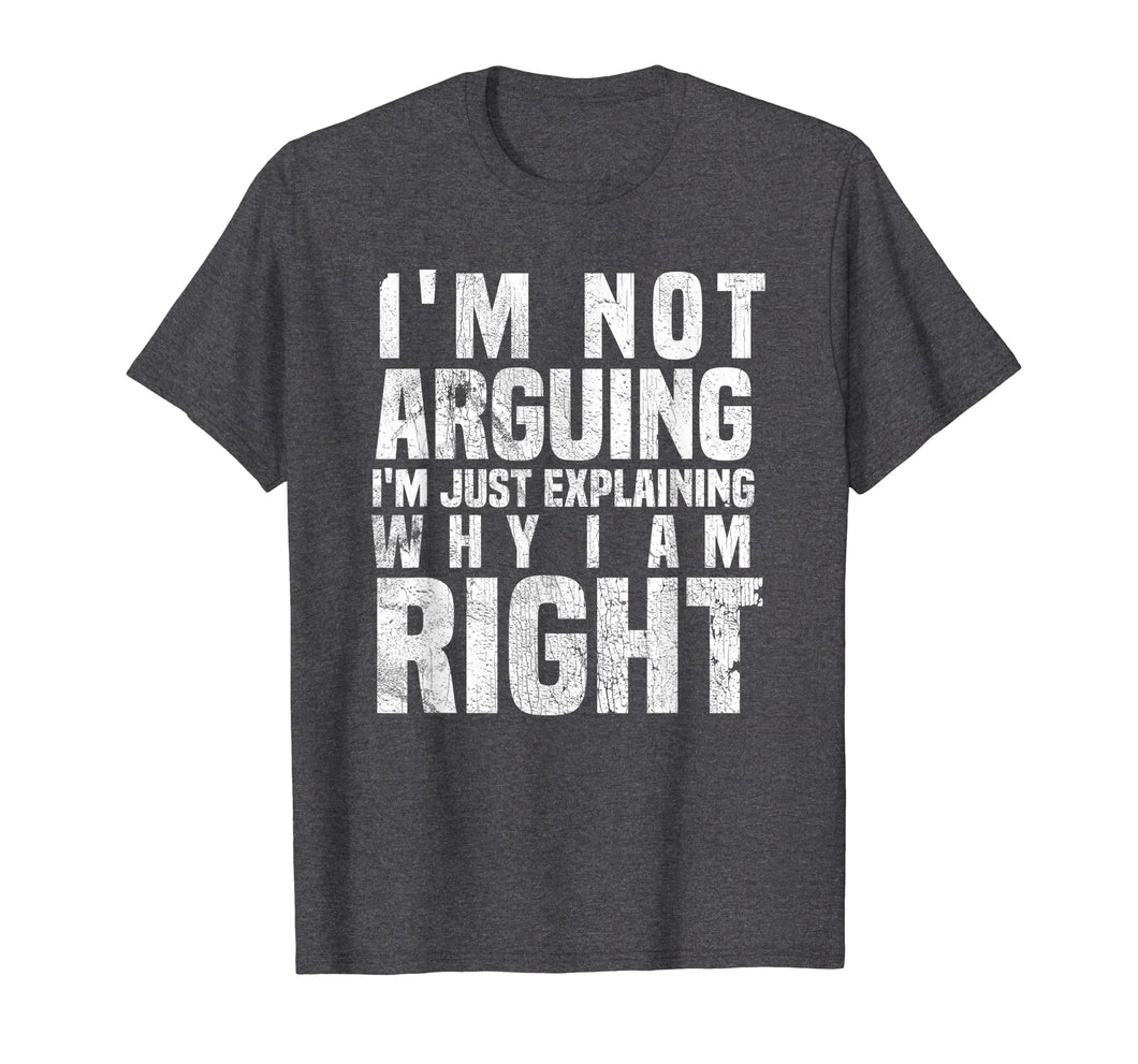 I'm Not Arguing I'm Just Explaining Why I Am Right T-Shirt