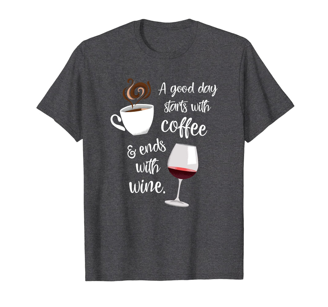A Good Day Starts With Coffee & Ends With Wine - T-Shirt
