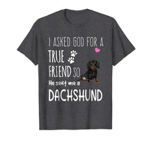 Load image into Gallery viewer, I Asked God For A True Friend Tee So He Sent Me A Dachshund

