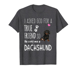 I Asked God For A True Friend Tee So He Sent Me A Dachshund