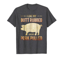 Load image into Gallery viewer, I Like my Butt Rubbed and my Pork Pulled Funny BBQ T-Shirt
