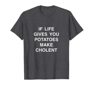 if life gives you potatoes make Cholent passover Jewish food T-Shirt-1360560