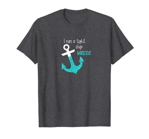 I Run A Tight Ship Wreck Funny Dad Mom Quote Aqua Gift T-Shirt-3989179